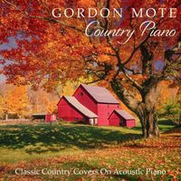 Gordon Mote - Country Piano: Classic Country Covers On Acoustic Piano