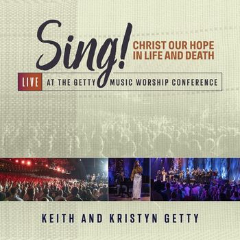 Keith & Kristyn Getty - Sing! Christ Our Hope In Life And Death (Live At The Getty Music Worship Conference)