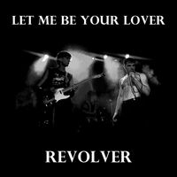 Revolver - Let Me Be Your Lover