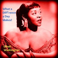 Dinah Washington - What a Diff'rence a Day Makes!