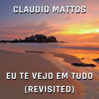 Claudio Mattos - Eu te Vejo em Tudo (Revisited)