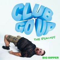 Big Dipper - Club Go Up (The Remixes [Explicit])
