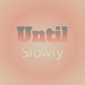 Various Artists - Until Slowly