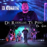 El Cuadro - De Rodillas Te Pido (En Vivo)
