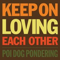 Poi Dog Pondering - Keep on Loving Each Other