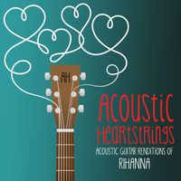 Acoustic Heartstrings - Acoustic Guitar Renditions of Rihanna