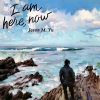 Jason M. Yu - I Am Here, Now