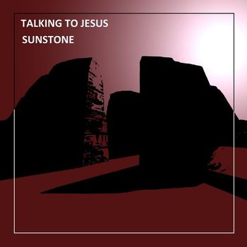 Sunstone - Talking To Jesus