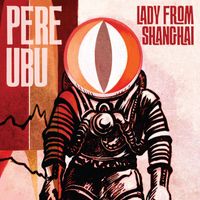 Pere Ubu - Lady from Shanghai (2022 Remix and Master)
