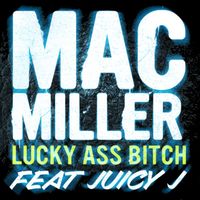 Mac Miller - Lucky Ass Bitch (feat. Juicy J) (Explicit)