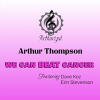 Arthur Thompson - We Can BEAT Cancer (feat. Dave Koz, Erin Stevenson, Randy Jacobs, Nathaniel Kearney Jr, Fred Smith, Ashling Cole, Tre' Balfour & Monkey Paw Horns)