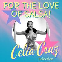 Celia Cruz - For The Love Of Salsa: Celia Cruz Selection