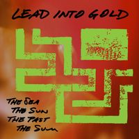 Lead into Gold - The Sea The Sun The Past The Sum