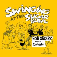 Bob Crosby & His Orchestra - Swinging At The Sugar Bowl