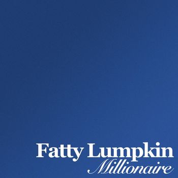 Fatty Lumpkin - Millionaire
