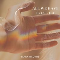 Mark Brown - All We Have Is Us - Da