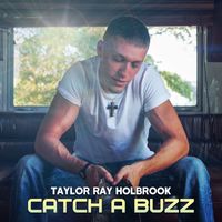 Taylor Ray Holbrook - Catch a Buzz