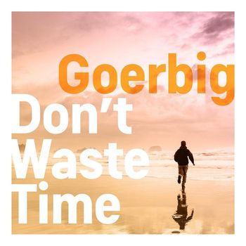 Goerbig - Don't Waste Time