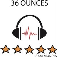 Sam Morris - 36 Ounces (Explicit)