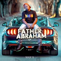 Wax b - Father Abraham