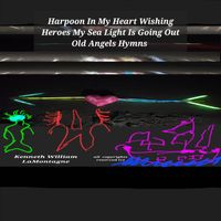 Kenneth William Lamontagne - Harpoon in My Heart Wishing Heroes My Sea Light Is Going out Old Angels Hymns