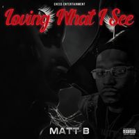 Matt B - Loving What I See (Explicit)