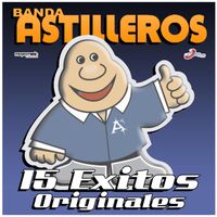Banda Astilleros - 15 Éxitos Originales (Versiones Originales)