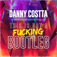 DANNY COSTTA - This is not a fucking bootleg (Radio Edit [Explicit])