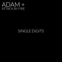 Adam + Attack by Fire - Single Digits