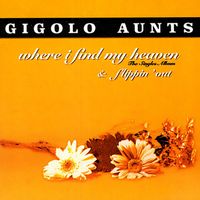 Gigolo Aunts - Where I Find My Heaven (The Singles Album & Flippin' Out)