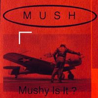 Mush - Mushy Is It?