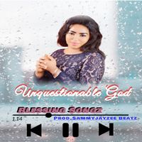 Blessing Songz - Unquestionable God