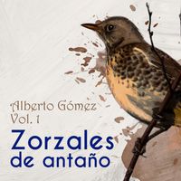 Alberto Gomez - Zorzales de Antaño, Vol. 1: Alberto Gomez