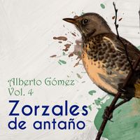 Alberto Gomez - Zorzales de Antaño, Vol. 4: Alberto Gomez