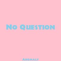 Anomaly - No Question