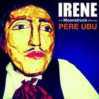 Pere Ubu - Irene / Moonstruck (Remix)