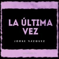 Jorge Vázquez - La útlima vez