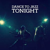 Relaxing Instrumental Jazz Ensemble - Dance To Jazz Tonight