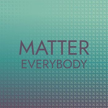 Various Artists - Matter Everybody