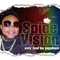 Spice Vision - Only God be jagabam