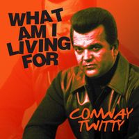 Conway Twitty - What Am I Living For