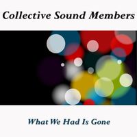 Collective Sound Members - What We Had Is Gone