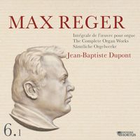 Jean-Baptiste Dupont - Reger: Intégrale de l'œuvre pour orgue, Vol. 6.1