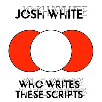 Josh White - Who Writes These Scripts?