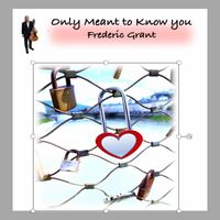 Frederic Grant - Only Meant To Know You