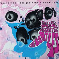 Television Personalities - They Could Have Been Bigger Than The Beatles