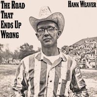 Hank Weaver - The Road That Ends up Wrong