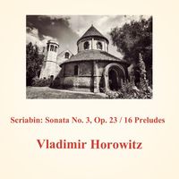 Vladimir Horowitz - Scriabin: Sonata No. 3, Op. 23 / 16 Preludes