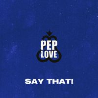 Pep Love - Say That! (Explicit)