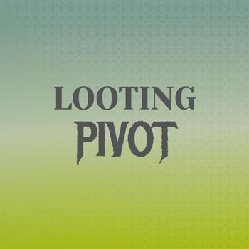 Various Artists - Looting Pivot